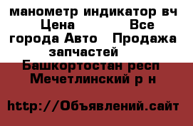 манометр индикатор вч › Цена ­ 1 000 - Все города Авто » Продажа запчастей   . Башкортостан респ.,Мечетлинский р-н